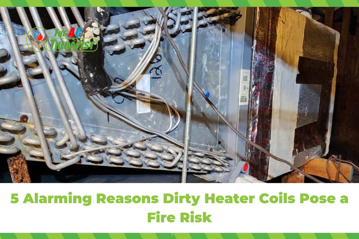 5 Alarming Reasons Dirty Heater Coils Pose a Fire Risk